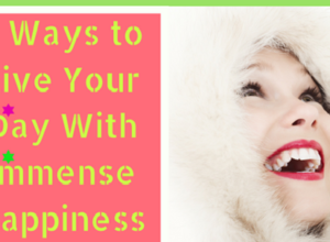 5 Ways to Live Your Day With Immense Happiness