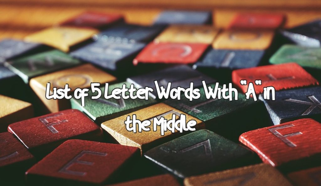 List of 5 Letter Words With A in the Middle